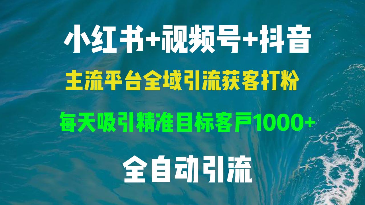 图片[1]-（13104期）小红书，视频号，抖音主流平台全域引流获客打粉，每天吸引精准目标客户…-红宝盒创业网创平台