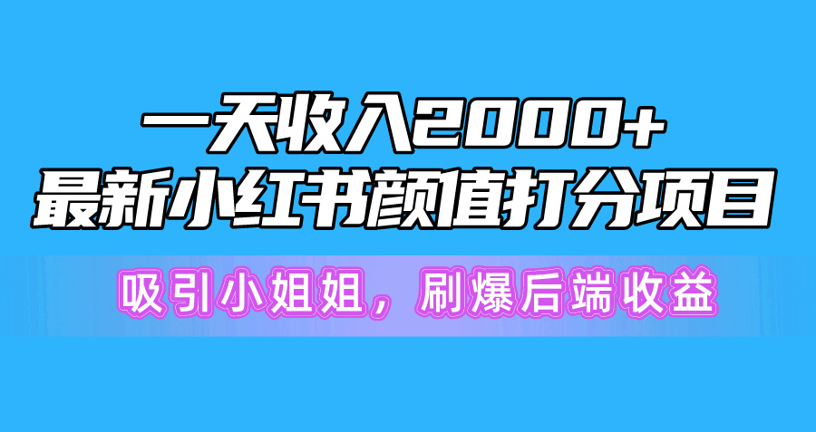 图片[1]-（10187期）一天收入2000+，最新小红书颜值打分项目，吸引小姐姐，刷爆后端收益-红宝盒创业网创平台