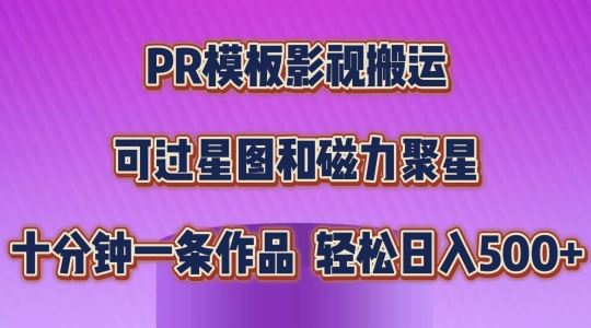 PR模板影视搬运，简单操作即可过原创，可过星图和磁力聚星，轻松日入几张【揭秘】