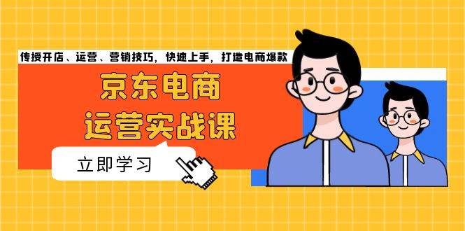 图片[1]-（13341期）京东电商运营实战课，传授开店、运营、营销技巧，快速上手，打造电商爆款-红宝盒创业网创平台