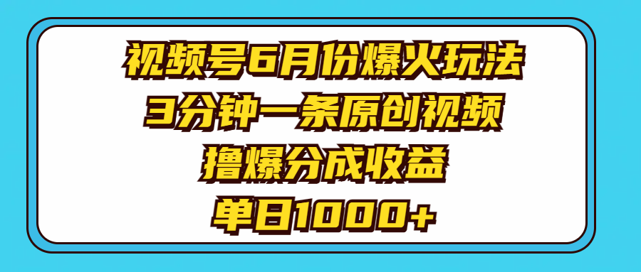 图片[1]-（11298期）视频号6月份爆火玩法，3分钟一条原创视频，撸爆分成收益，单日1000+-红宝盒创业网创平台