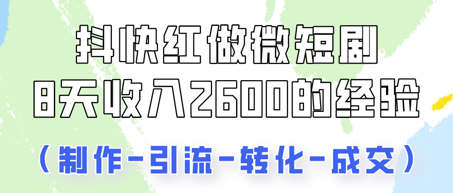 图片[1]-抖快做微短剧，8天收入2600+的实操经验，从前端设置到后期转化手把手教！-红宝盒创业网创平台