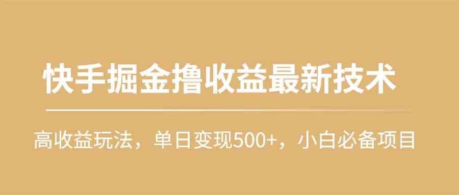 图片[1]-（10163期）快手掘金撸收益最新技术，高收益玩法，单日变现500+，小白必备项目-红宝盒创业网创平台