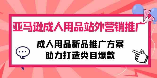 图片[1]-（10108期）亚马逊成人用品站外营销推广，成人用品新品推广方案，助力打造类目爆款-红宝盒创业网创平台