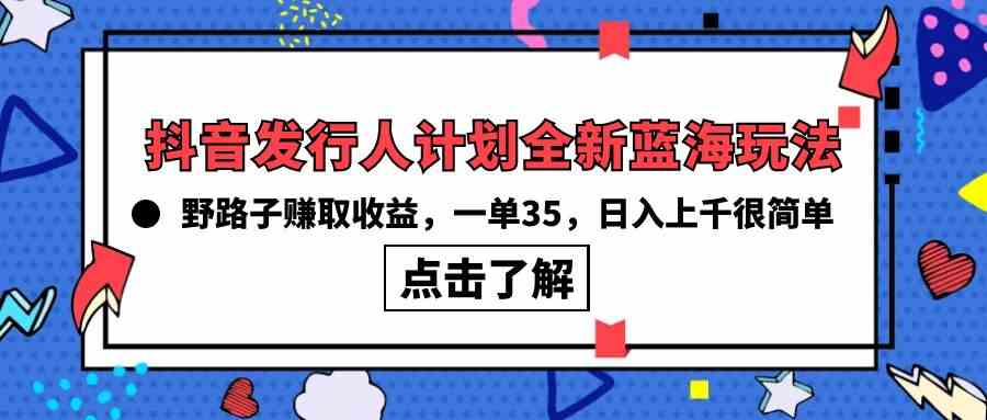 图片[1]-（10067期）抖音发行人计划全新蓝海玩法，野路子赚取收益，一单35，日入上千很简单!-红宝盒创业网创平台