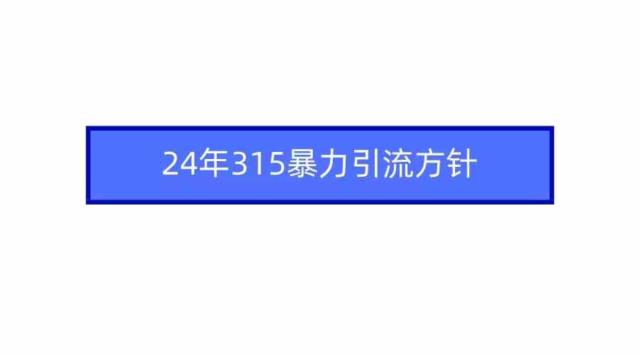 图片[1]-（9398期）2024年315暴力引流方针-红宝盒创业网创平台