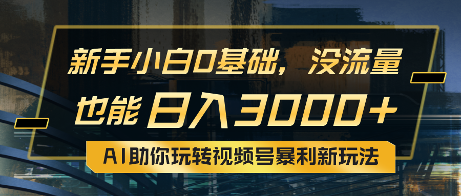 图片[1]-（10932期）小白0基础，没流量也能日入3000+：AI助你玩转视频号暴利新玩法-红宝盒创业网创平台