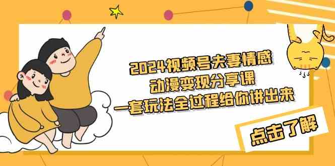 图片[1]-（9265期）2024视频号夫妻情感动漫变现分享课 一套玩法全过程给你讲出来（教程+素材）-飓风网创资源站