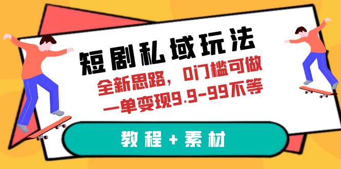 （6464期）短剧私域玩法，全新思路，0门槛可做，一单变现9.9-99不等（教程+素材）